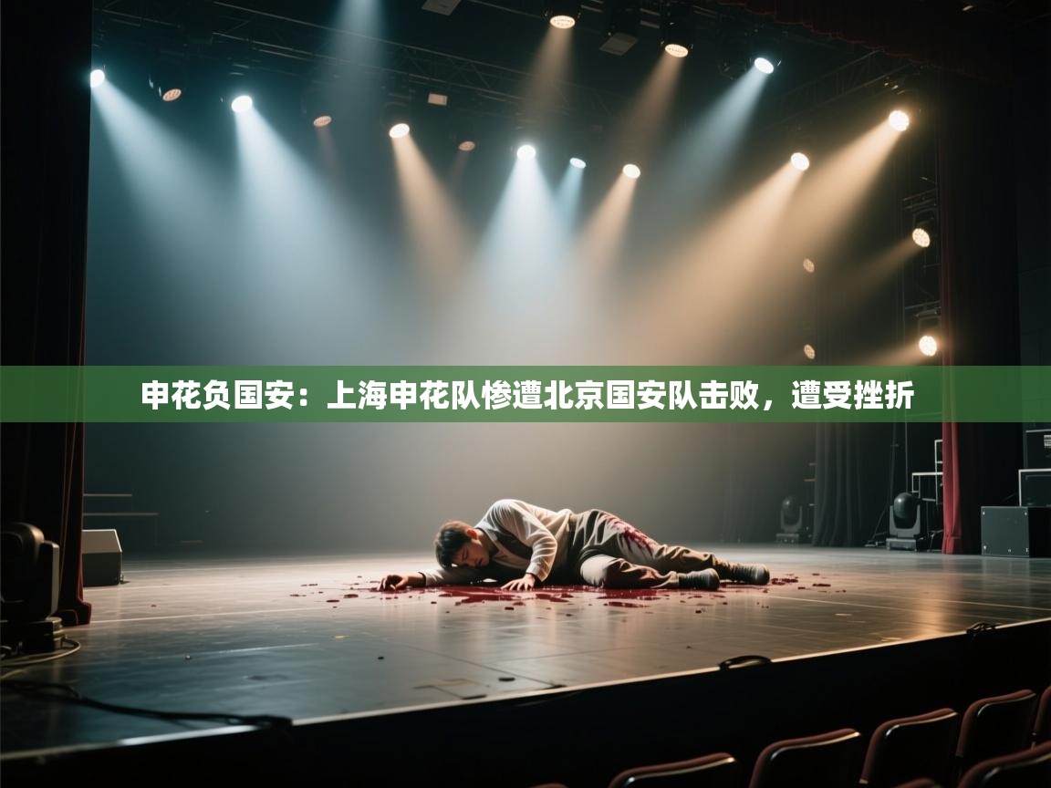 申花负国安:上海申花队惨遭北京国安队击败,遭受挫折 第1张