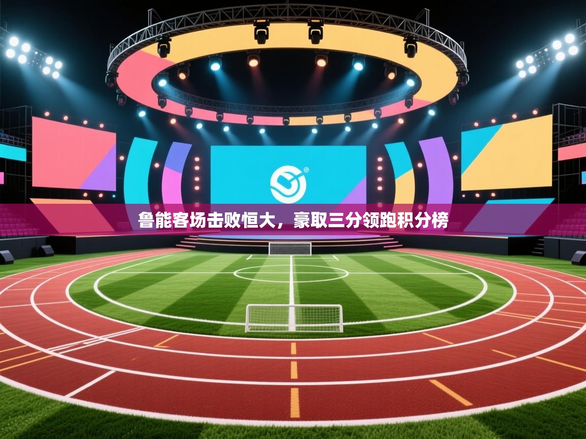 鲁能客场击败恒大,豪取三分领跑积分榜 第1张