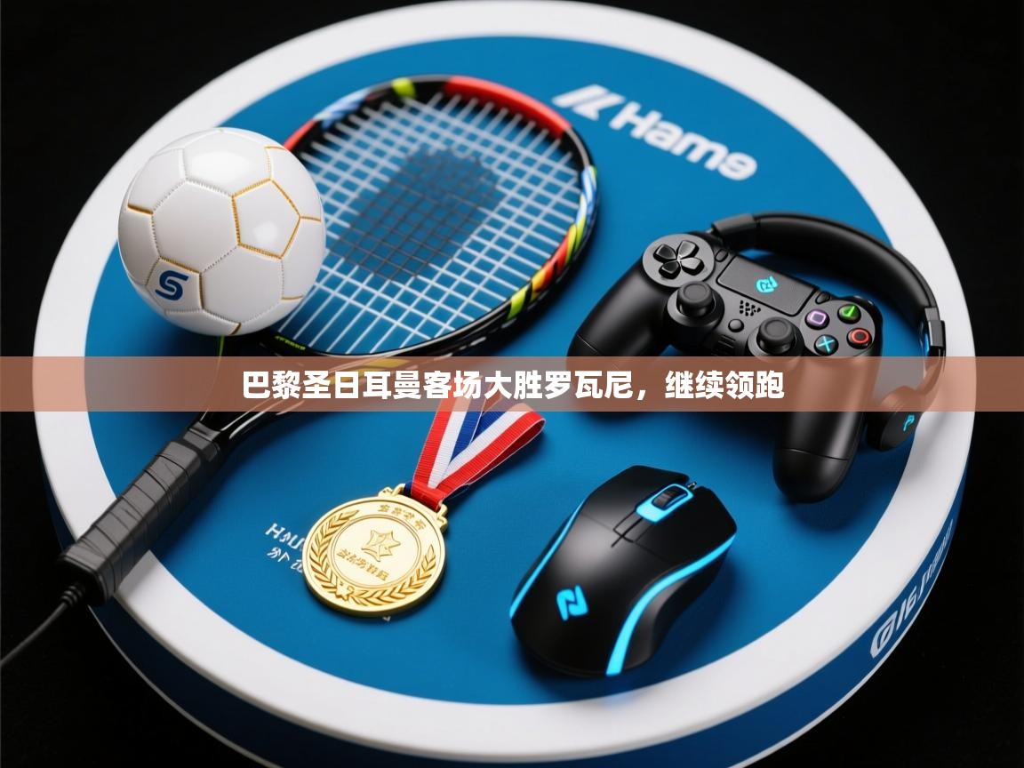 巴黎圣日耳曼客场大胜罗瓦尼，继续领跑  第1张